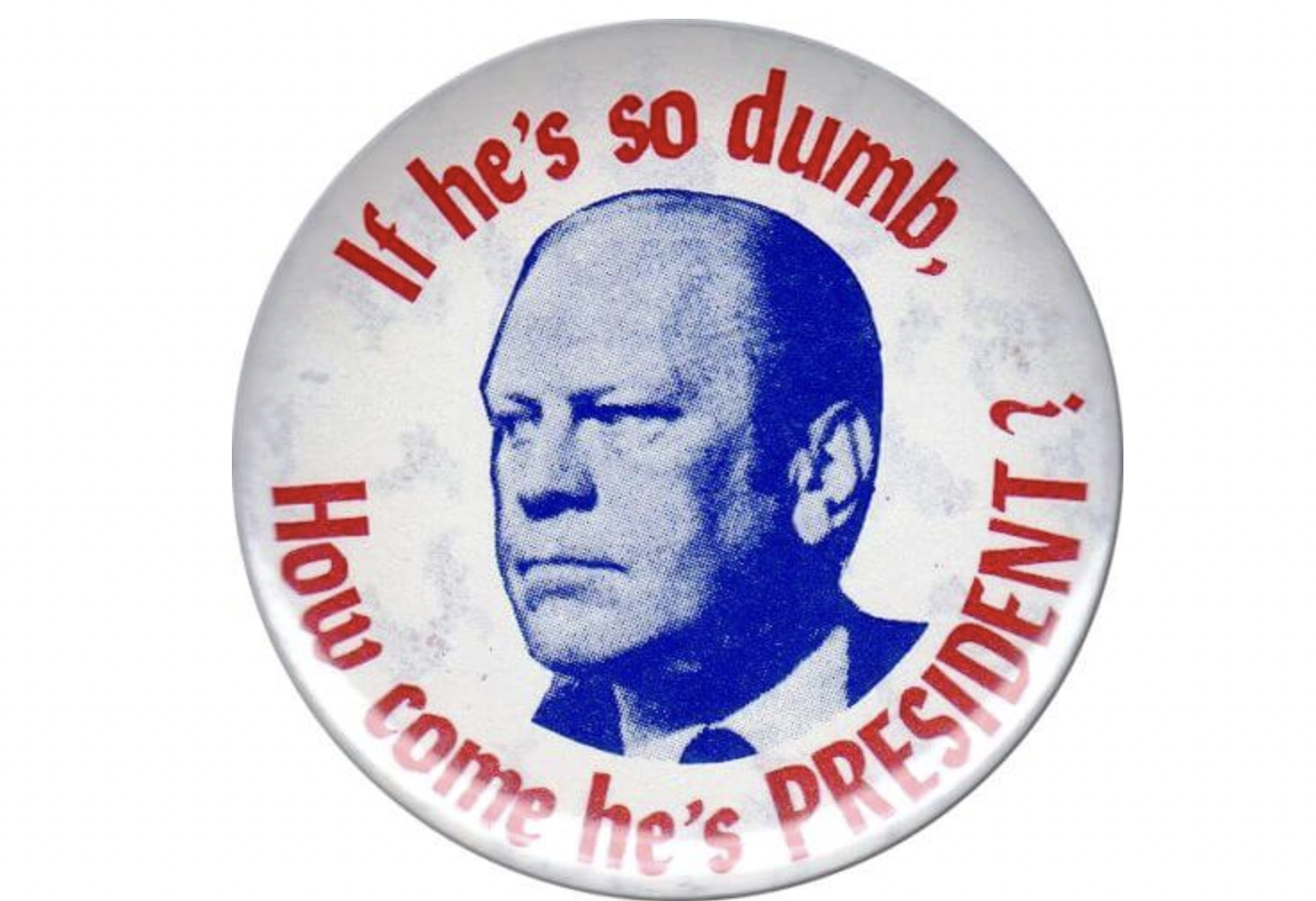 badge - If he's so dumb How i President Come he's